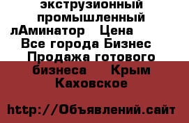 экструзионный промышленный лАминатор › Цена ­ 100 - Все города Бизнес » Продажа готового бизнеса   . Крым,Каховское